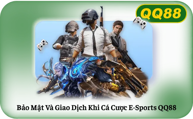 Bao Mat Va Giao Dich Khi Ca Cuoc E Sports QQ88 Bảo Mật Và Giao Dịch Khi Cá Cược E-Sports QQ88
