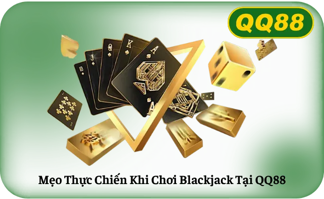 Meo Thuc Chien Khi Choi Blackjack Tai QQ88 Mẹo Thực Chiến Khi Chơi Blackjack Tại QQ88