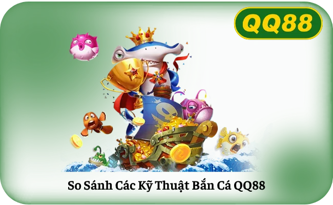 So Sanh Cac Ky Thuat Ban Ca QQ88 So Sánh Các Kỹ Thuật Bắn Cá QQ88
